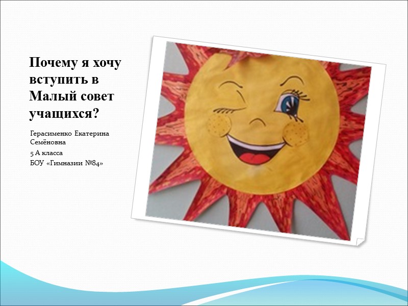 Почему я хочу вступить в Малый совет учащихся? Герасименко Екатерина Семёновна 5 А класса